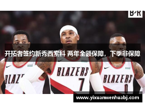 开拓者签约新秀西索科 两年全额保障，下季非保障